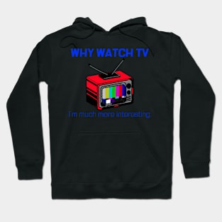 WHY WATCH TV! I'M MUCH MORE INTERESTING. Hoodie